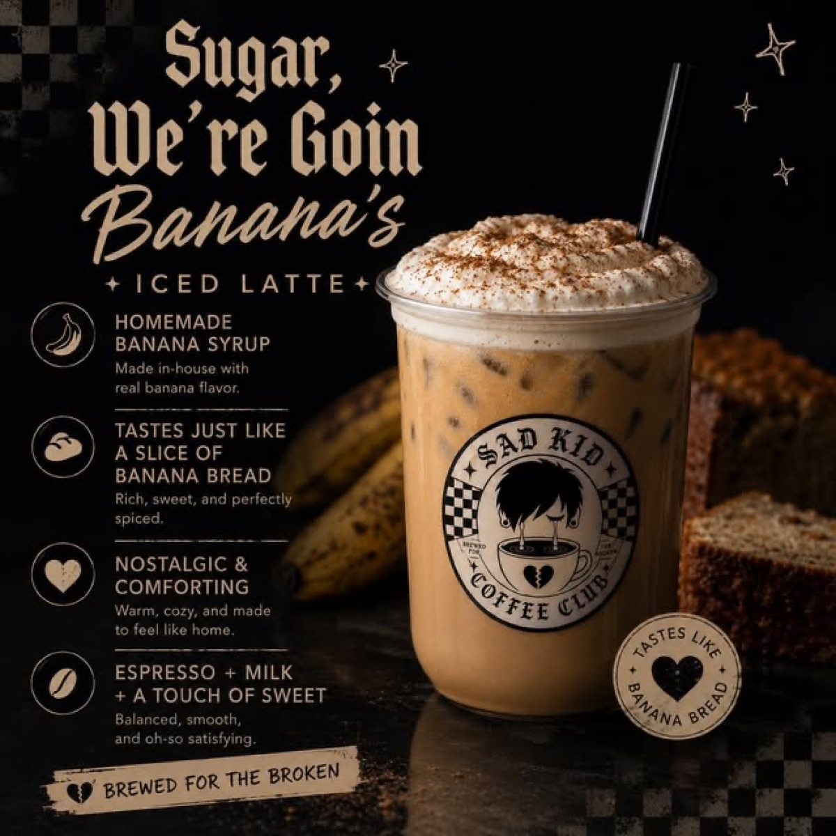 Sugar, We're Goin Banana's iced latte with whipped cream, styled like an emo show poster